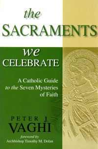 Image of The sacraments we celebrate : a catholic guide to the seven mysteries of faith
