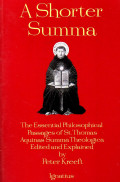 A Shorter Summa : the essential philosophical passages of St. Thomas Aquinas Summa Theologica. Edited and explained by Peter Kreeft