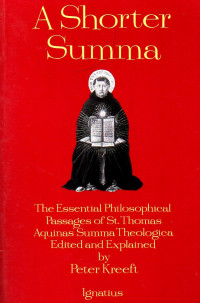 Image of A Shorter Summa : the essential philosophical passages of St. Thomas Aquinas Summa Theologica. Edited and explained by Peter Kreeft